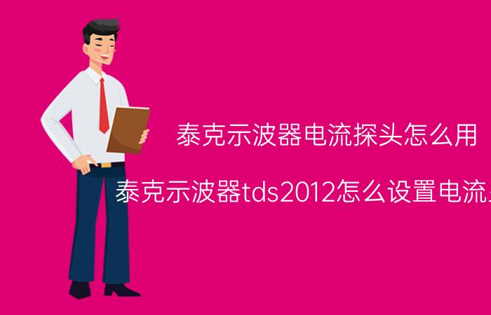 泰克示波器电流探头怎么用 泰克示波器tds2012怎么设置电流显示？